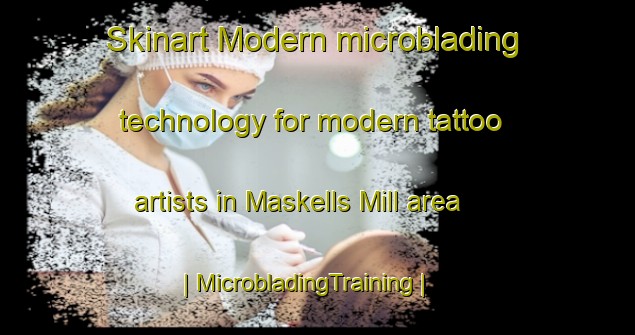 Skinart Modern microblading technology for modern tattoo artists in Maskells Mill area | MicrobladingTraining | MicrobladingClasses | SkinartTraining-United States